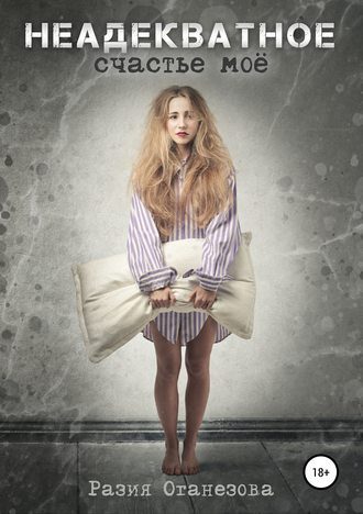 Обложка книги «Неадекватное счастье мое»