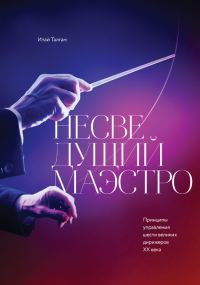 Обложка книги «Несведущий маэстро. Принципы управления шести великих дирижеров XX века»