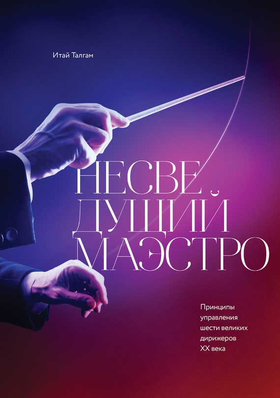 Обложка книги «Несведущий маэстро. Принципы управления шести великих дирижеров XX века»