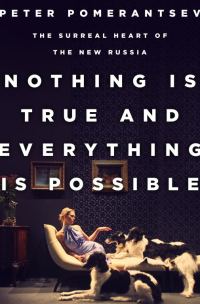 Обложка книги «Nothing Is True and Everything Is Possible: The Surreal Heart of the New Russia»