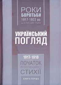 Обложка книги «Роки боротьби 1917-1922 рр. на Єлисаветчині. Український погляд. 1917-1918 рр. Початок революційної стихії. Книга перша»