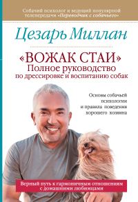 Обложка книги ««Вожак стаи». Полное руководство по дрессировке и воспитанию собак»