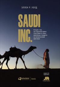 Обложка книги «SAUDI, INC. История о том, как Саудовская Аравия стала одним из самых влиятельных государств на геополитической карте мира»