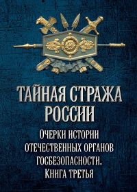 Обложка книги «Тайная стража России. Очерки истории отечественных органов госбезопасности. Книга 3»