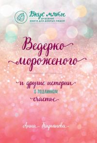 Обложка книги «Ведерко мороженого и другие истории о подлинном счастье»