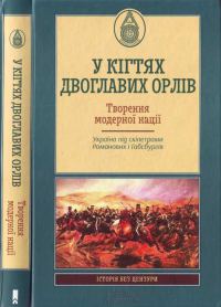 Обложка книги «У кігтях двоглавих орлів. Творення модерної нації.Україна під скіпетрами Романових і Габсбургів»
