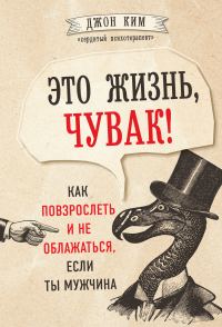 Обложка книги «Это жизнь, чувак! Как повзрослеть и не облажаться, если ты мужчина»