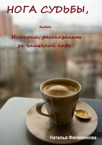 Обложка книги «Нога судьбы, или Истории, рассказанные за чашечкой кофе»