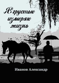 Обложка книги «Я грустью измеряю жизнь»