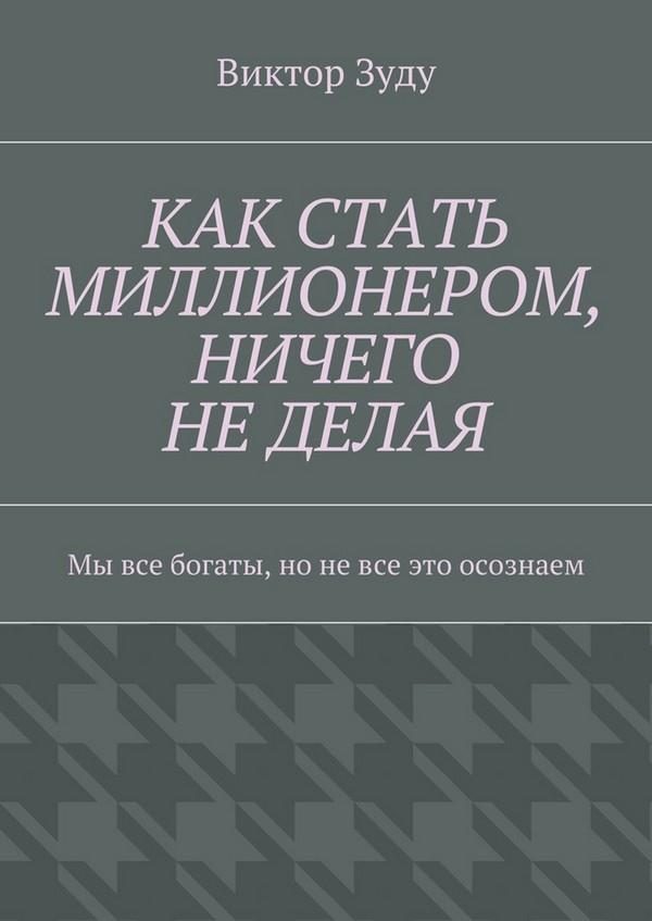 Обложка книги «Как стать миллионером, ничего не делая. Мы все богаты, но не все это осознаем»