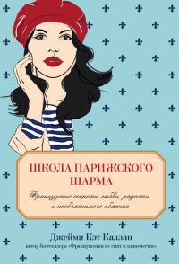 Обложка книги «Школа парижского шарма. Французские секреты любви, радости и необъяснимого обаяния»