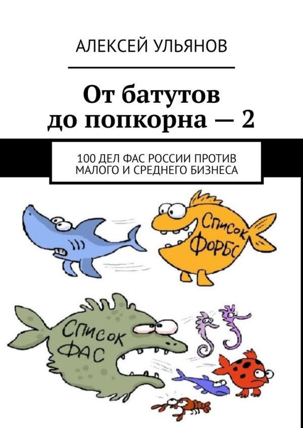 Обложка книги «От батутов до попкорна – 2. 100 дел ФАС России против малого и среднего бизнеса»