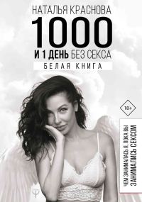 Обложка книги «1000 и 1 день без секса. Белая книга. Чем занималась я, пока вы занимались сексом»
