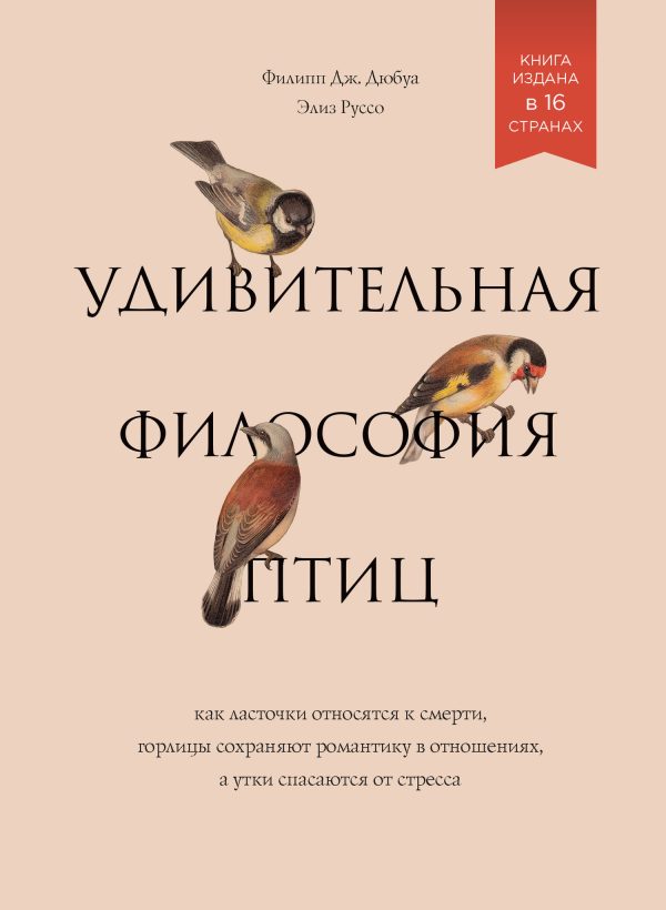Обложка книги «Удивительная философия птиц: Как ласточки относятся к смерти, горлицы сохраняют романтику в отношениях, а утки спасаются от стресса»