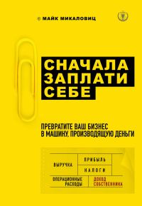 Обложка книги «Сначала заплати себе. Превратите ваш бизнес в машину, производящую деньги»