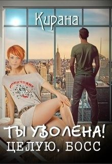 Обложка книги «Ты уволена! Целую, босс»