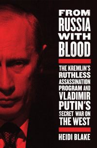 Обложка книги «From Russia with Blood: The Kremlin's Ruthless Assassination Program and Vladimir Putin's Secret War on the West»