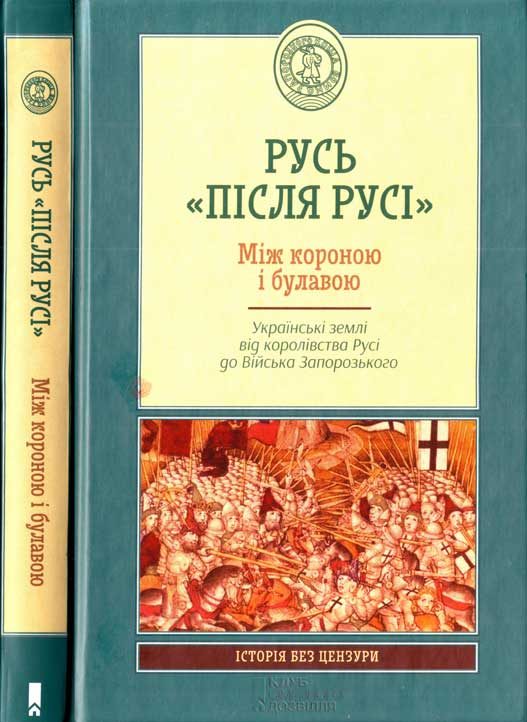 Обложка книги «Русь «після Русі». Між короною і булавою. Українські землі від королівства Русі до Війська Запорозького»