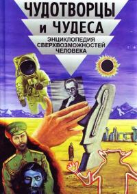 Обложка книги «Чудотворцы и чудеса. Энциклопедия сверхвозможностей человека»