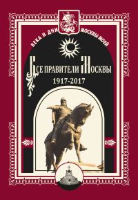 Обложка книги «Все правители Москвы. 1917–2017»