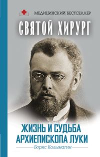 Обложка книги «Святой хирург. Жизнь и судьба архиепископа Луки»