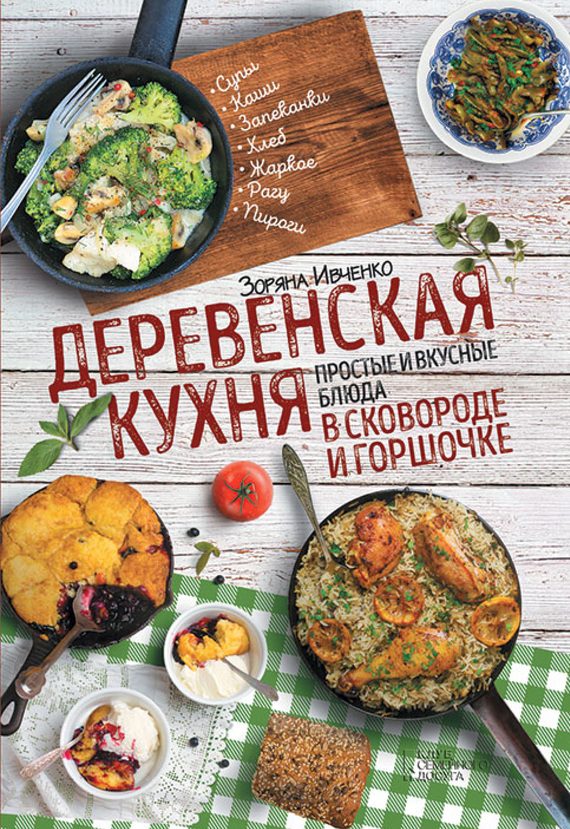 Обложка книги «Деревенская кухня. Простые и вкусные блюда в сковороде и горшочке»