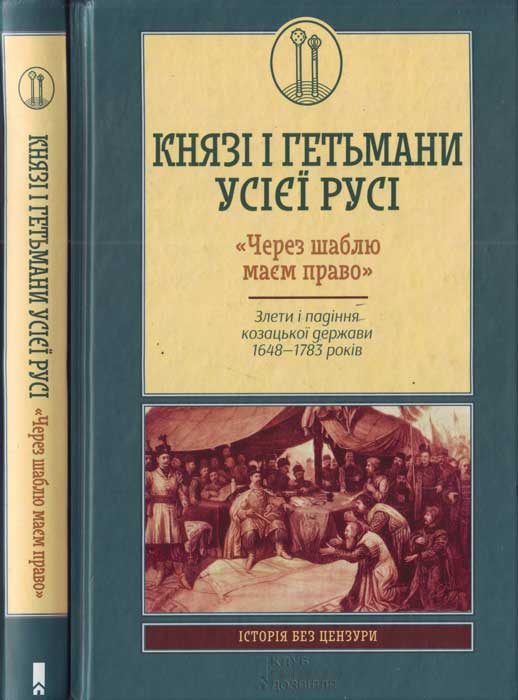 Обложка книги «Князі і гетьмани усієї Русі. «Через шаблю маєм право». Злети і падіння козацької держави 1648—1783 років»