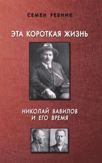 Обложка книги «Эта короткая жизнь. Николай Вавилов и его время»