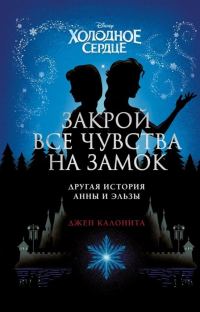 Обложка книги «Холодное сердце. Закрой все чувства на замок: другая история Анны и Эльзы»