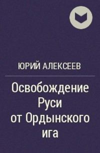 Обложка книги «Освобождение Руси от ордынского ига»