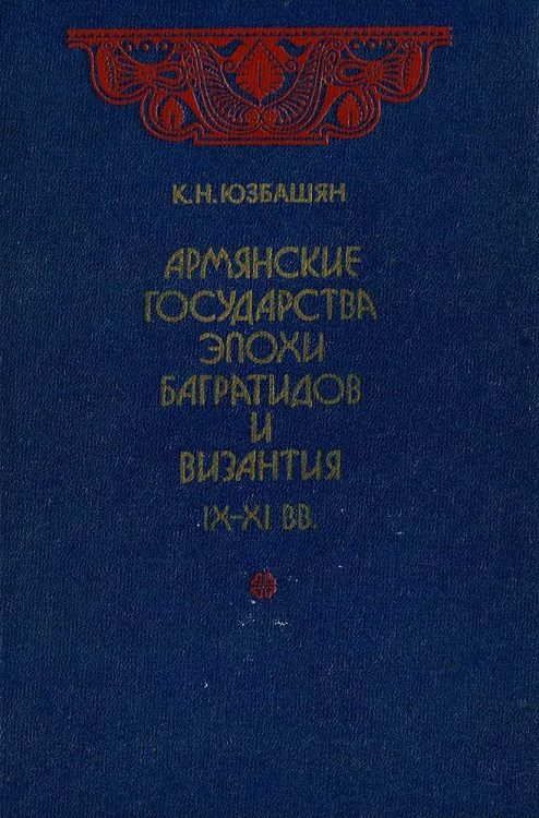 Обложка книги «Армянские государства эпохи Багратидов и Византия IX–XI вв.»