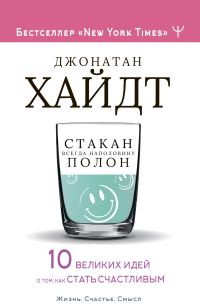 Обложка книги «Стакан всегда наполовину полон! 10 великих идей о том, как стать счастливым»