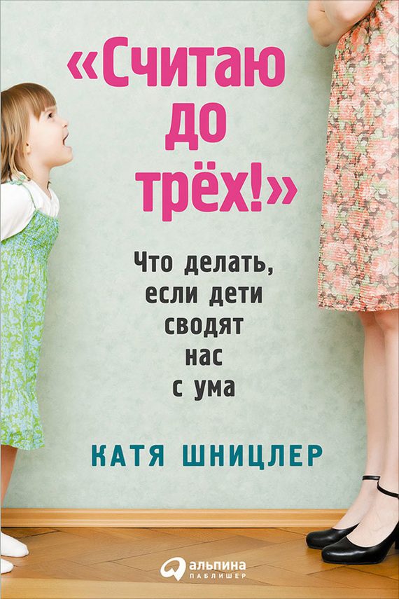 Обложка книги ««Считаю до трех!»: Что делать, если дети сводят нас с ума»