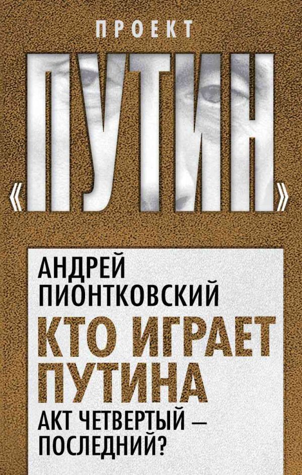 Обложка книги «Кто играет Путина. Акт четвертый – последний?»