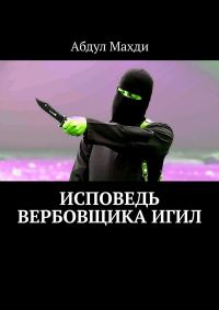 Обложка книги «Исповедь вербовщика ИГИЛ»