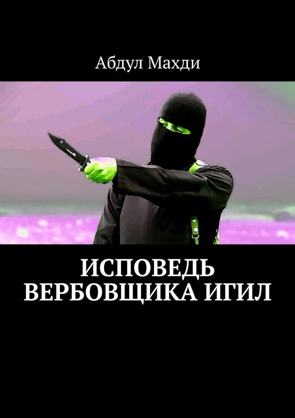 Обложка книги «Исповедь вербовщика ИГИЛ»
