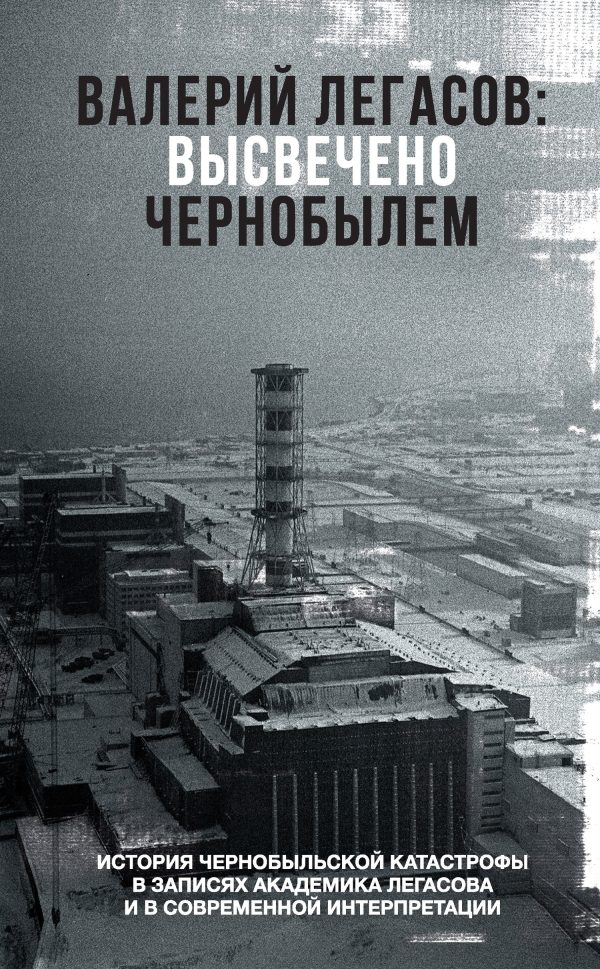 Обложка книги «Валерий Легасов: Высвечено Чернобылем»