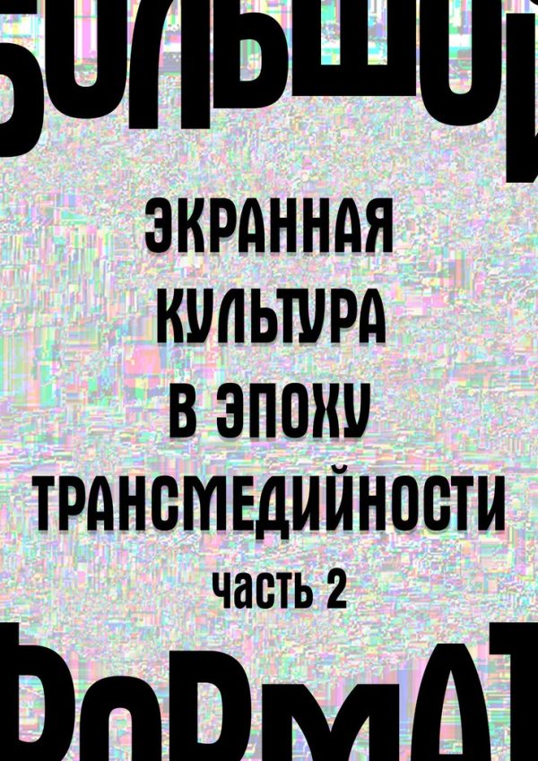 Обложка книги «Большой формат: экранная культура в эпоху трансмедийности. Часть 2»