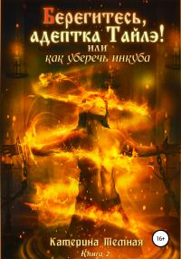 Обложка книги ««Берегитесь, адептка Тайлэ!» или Как уберечь инкуба»
