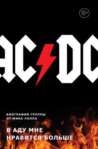 Обложка книги «AC/DC. В аду мне нравится больше. Биография группы от Мика Уолла»