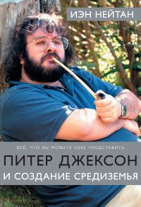 Обложка книги «Питер Джексон и создание Средиземья. Все, что вы можете себе представить»