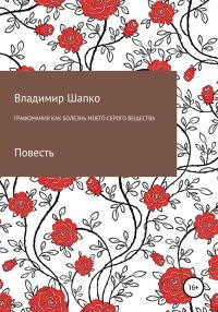 Обложка книги «Графомания как болезнь моего серого вещества»
