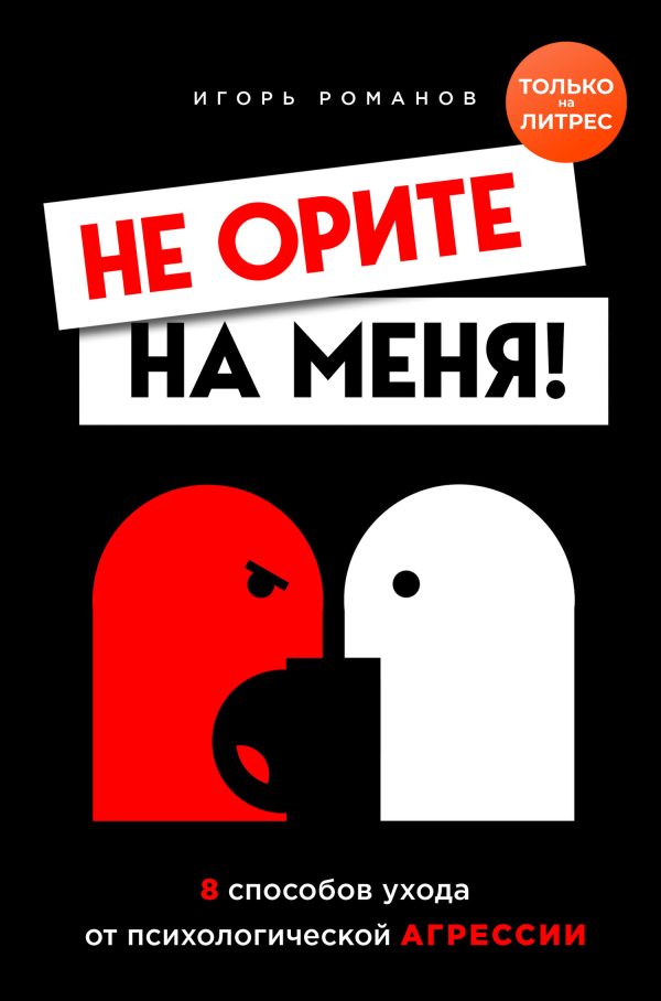 Обложка книги «Не орите на меня! 8 способов ухода от психологической агрессии»
