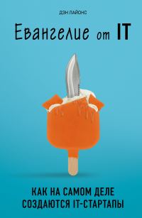 Обложка книги «Евангелие от IT. Как на самом деле создаются IT-стартапы»
