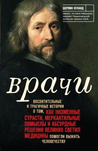 Обложка книги «Врачи: Восхитительные и трагичные истории о том, как низменные страсти, меркантильные помыслы и абсурдные решения великих светил медицины помогли выж»