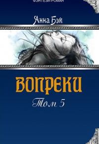 Обложка книги «Вопреки. Том 5 (СИ) (авторская версия)»