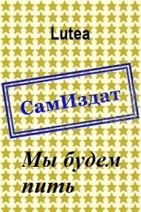 Обложка книги «Мы будем пить [СИ] (авторская версия)»