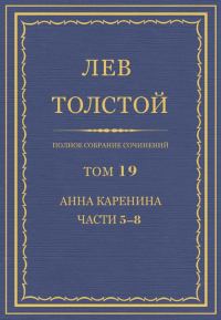 Обложка книги «ПСС. Том 19. Анна Каренина. Части 5–8»