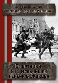 Обложка книги «Смертники. 510 мальчишек генерала Жукова (версия без редакции)»