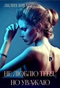 Обложка книги «Не люблю тебя, но уважаю (СИ)»